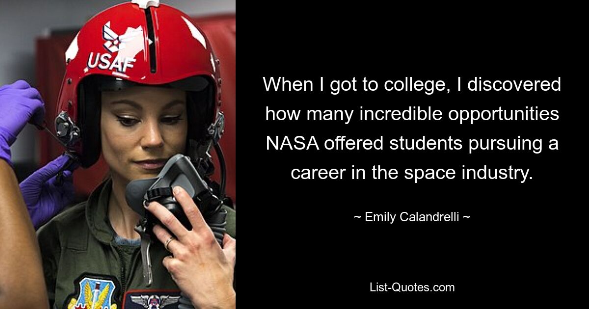 When I got to college, I discovered how many incredible opportunities NASA offered students pursuing a career in the space industry. — © Emily Calandrelli