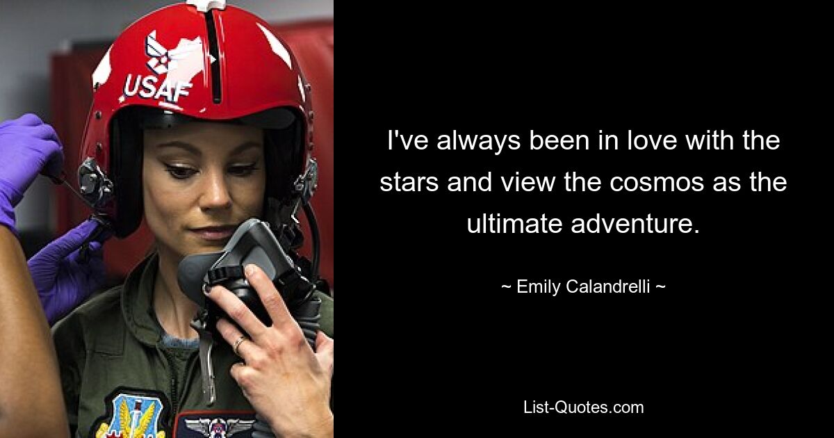 I've always been in love with the stars and view the cosmos as the ultimate adventure. — © Emily Calandrelli