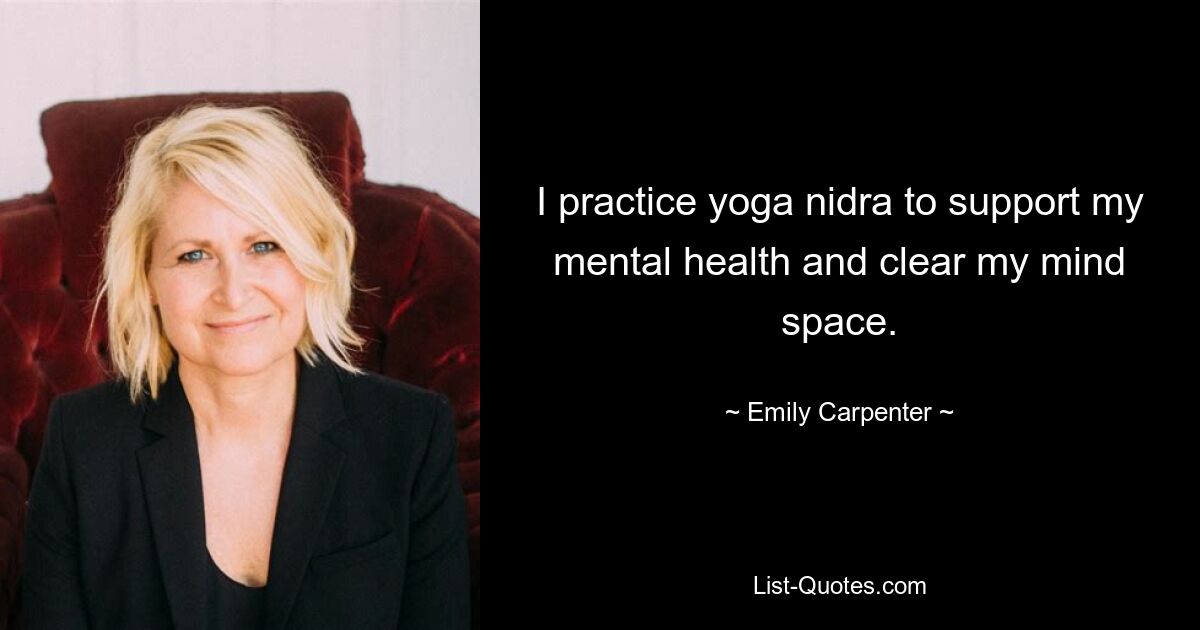 I practice yoga nidra to support my mental health and clear my mind space. — © Emily Carpenter