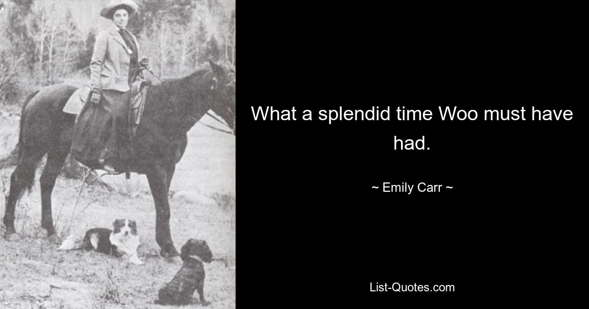 What a splendid time Woo must have had. — © Emily Carr