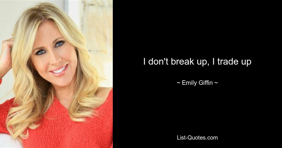 I don't break up, I trade up — © Emily Giffin