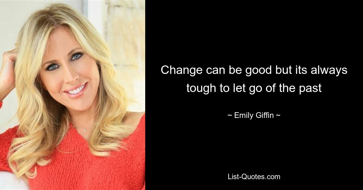 Change can be good but its always tough to let go of the past — © Emily Giffin