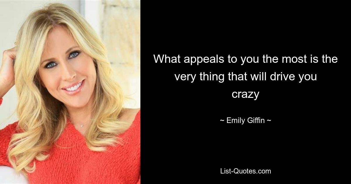 What appeals to you the most is the very thing that will drive you crazy — © Emily Giffin