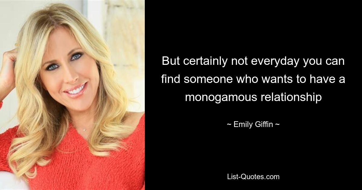 But certainly not everyday you can find someone who wants to have a monogamous relationship — © Emily Giffin