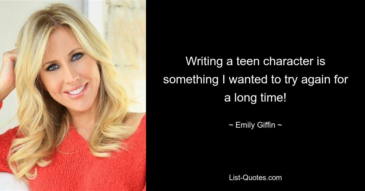 Writing a teen character is something I wanted to try again for a long time! — © Emily Giffin