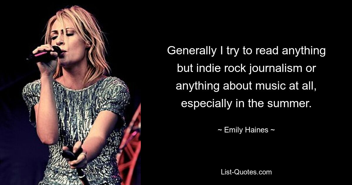 Generally I try to read anything but indie rock journalism or anything about music at all, especially in the summer. — © Emily Haines