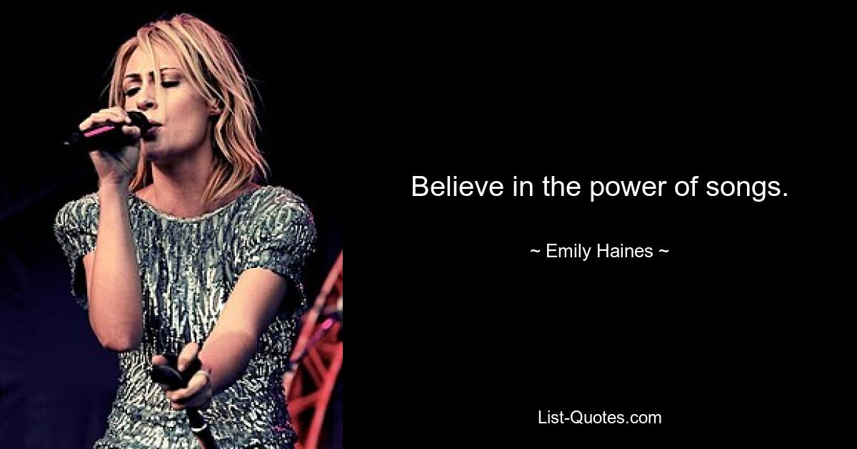 Believe in the power of songs. — © Emily Haines