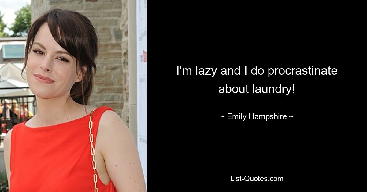 I'm lazy and I do procrastinate about laundry! — © Emily Hampshire