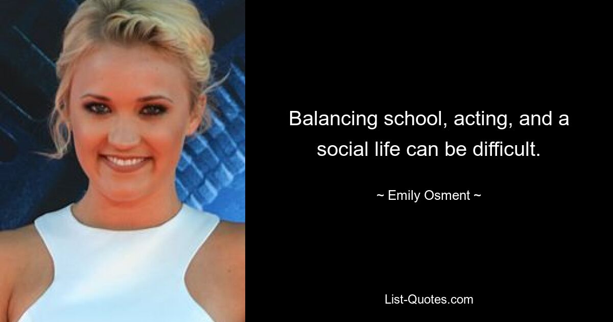 Balancing school, acting, and a social life can be difficult. — © Emily Osment