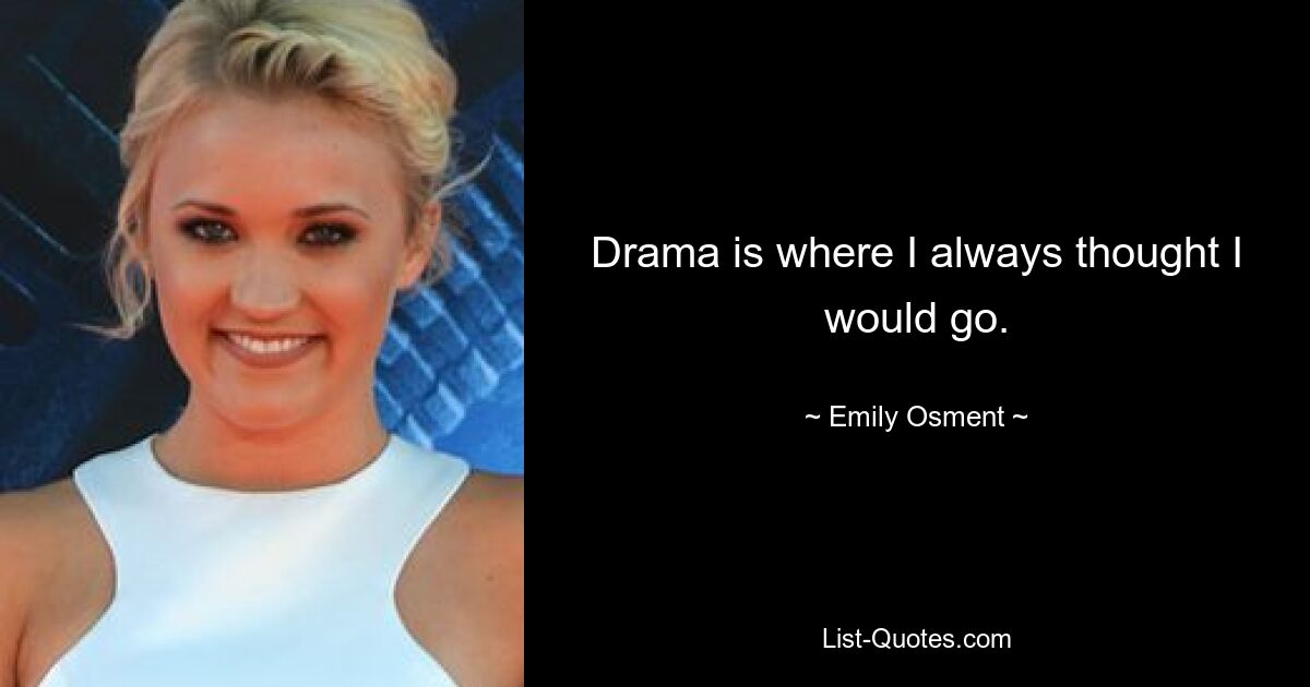 Drama is where I always thought I would go. — © Emily Osment