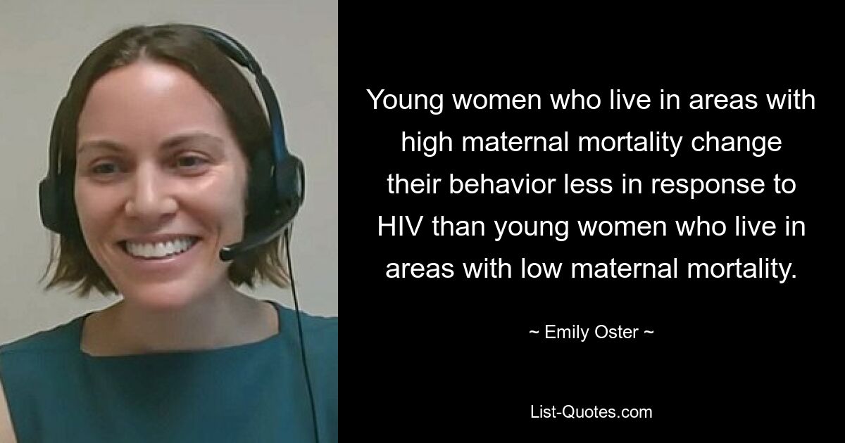 Young women who live in areas with high maternal mortality change their behavior less in response to HIV than young women who live in areas with low maternal mortality. — © Emily Oster