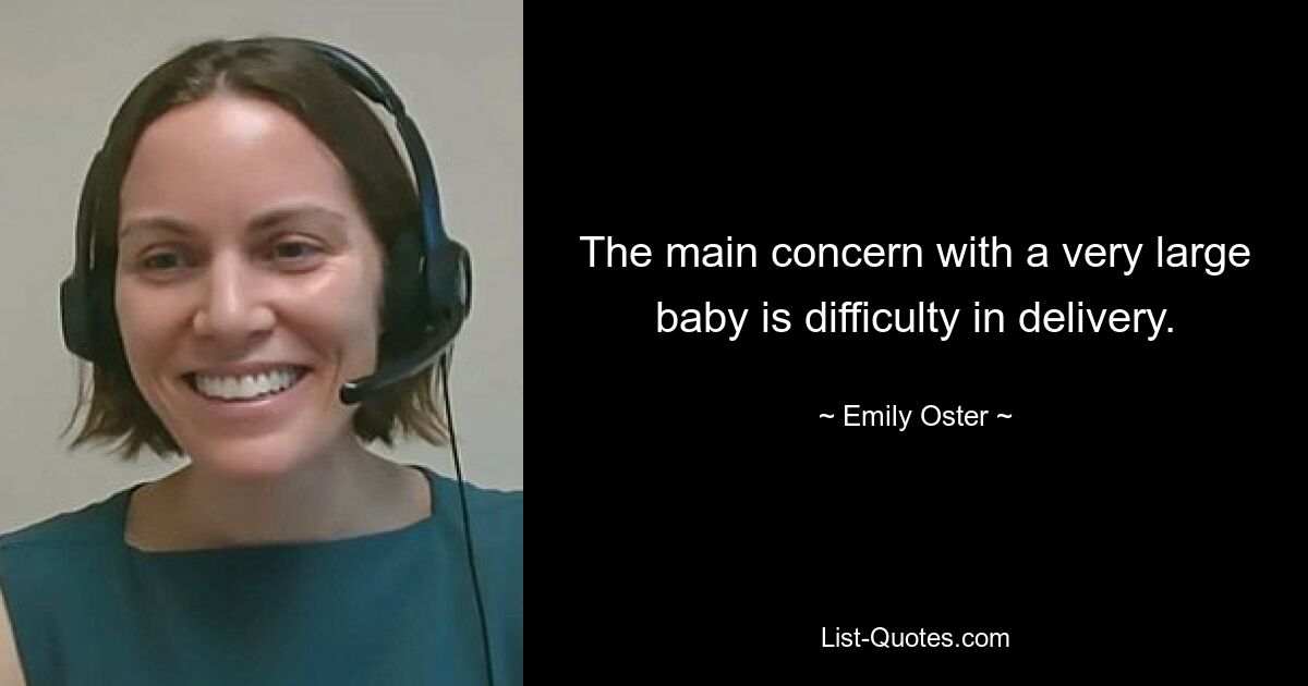 The main concern with a very large baby is difficulty in delivery. — © Emily Oster