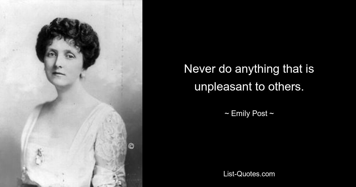 Never do anything that is unpleasant to others. — © Emily Post