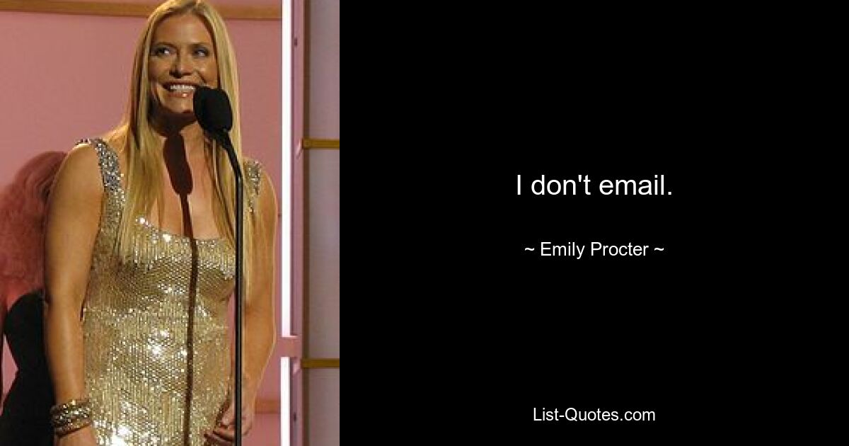 I don't email. — © Emily Procter