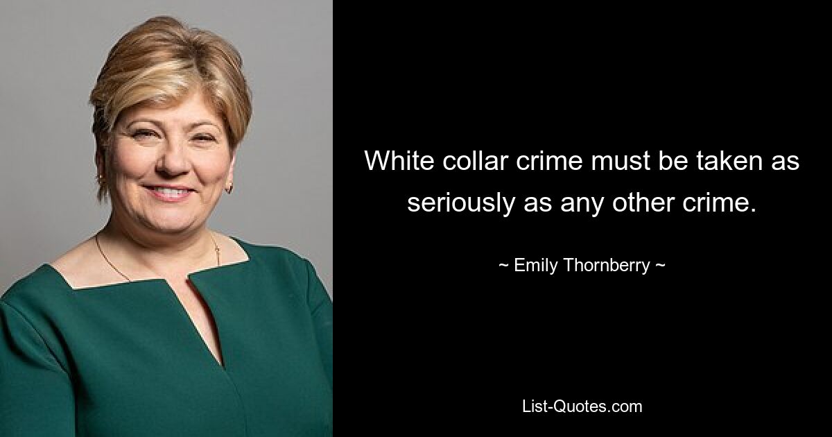 White collar crime must be taken as seriously as any other crime. — © Emily Thornberry