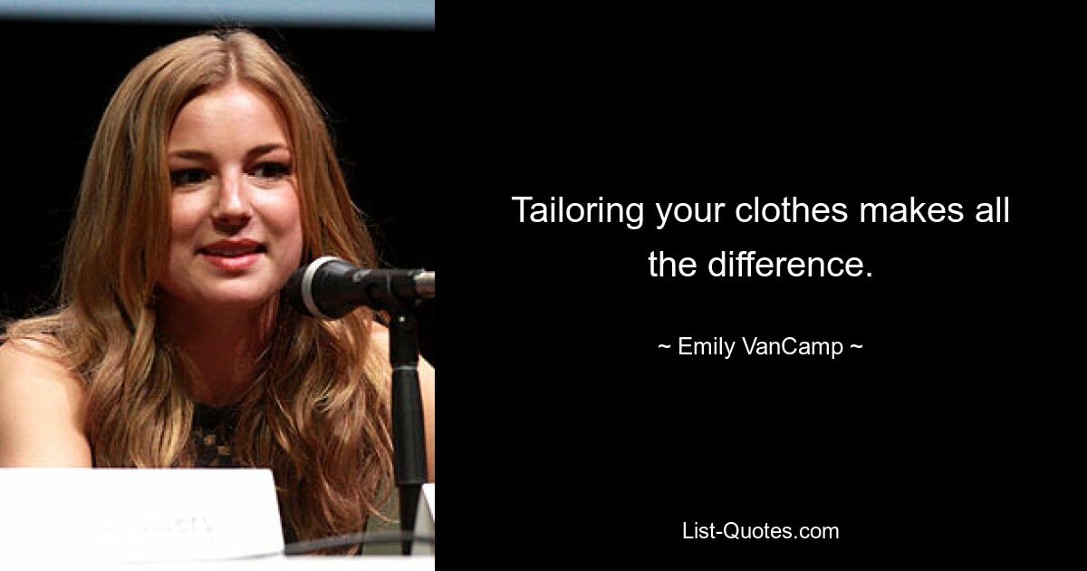 Tailoring your clothes makes all the difference. — © Emily VanCamp