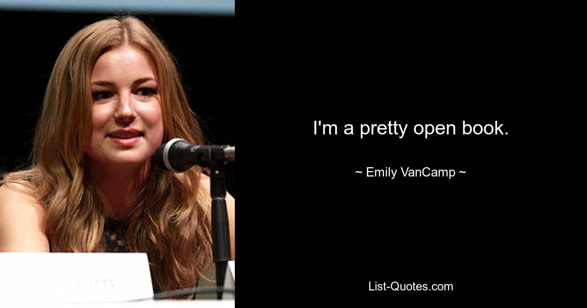 I'm a pretty open book. — © Emily VanCamp