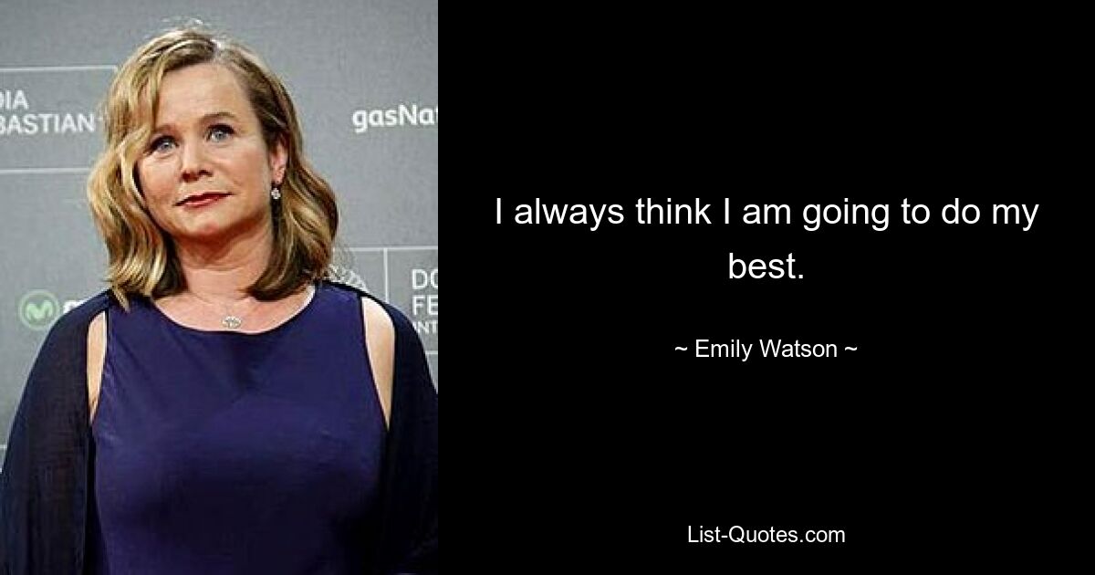 I always think I am going to do my best. — © Emily Watson