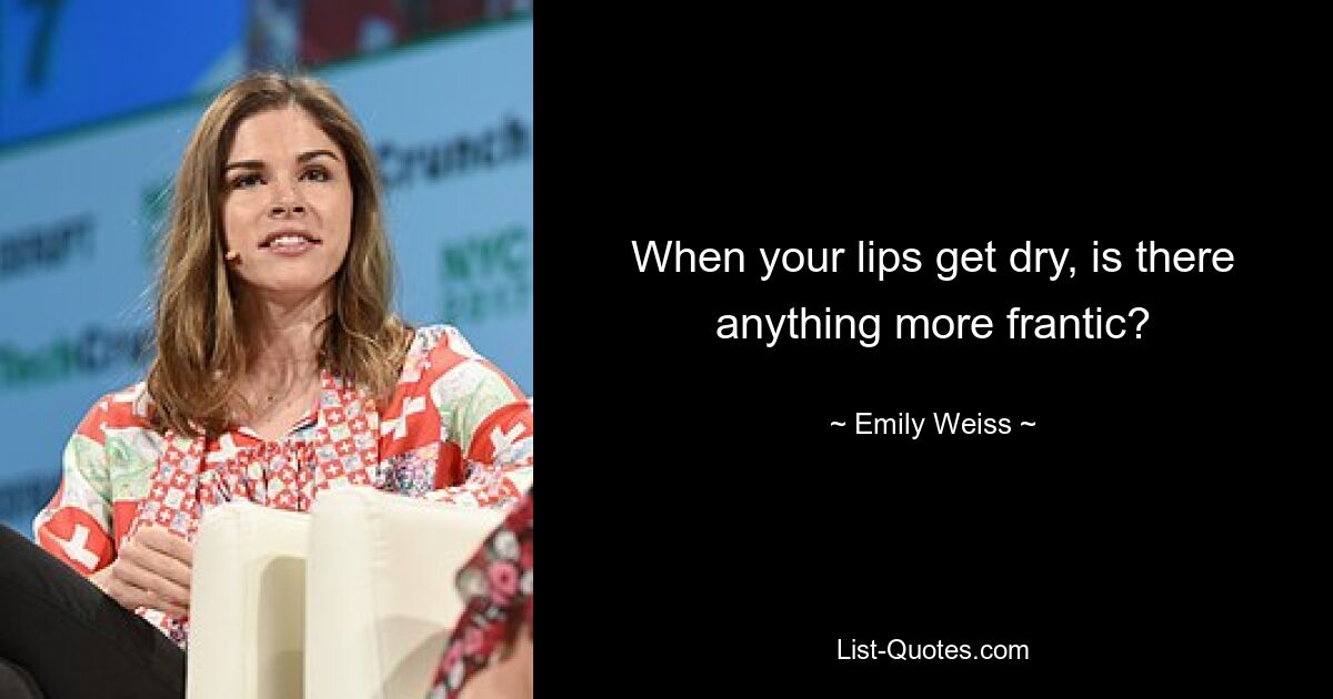 When your lips get dry, is there anything more frantic? — © Emily Weiss