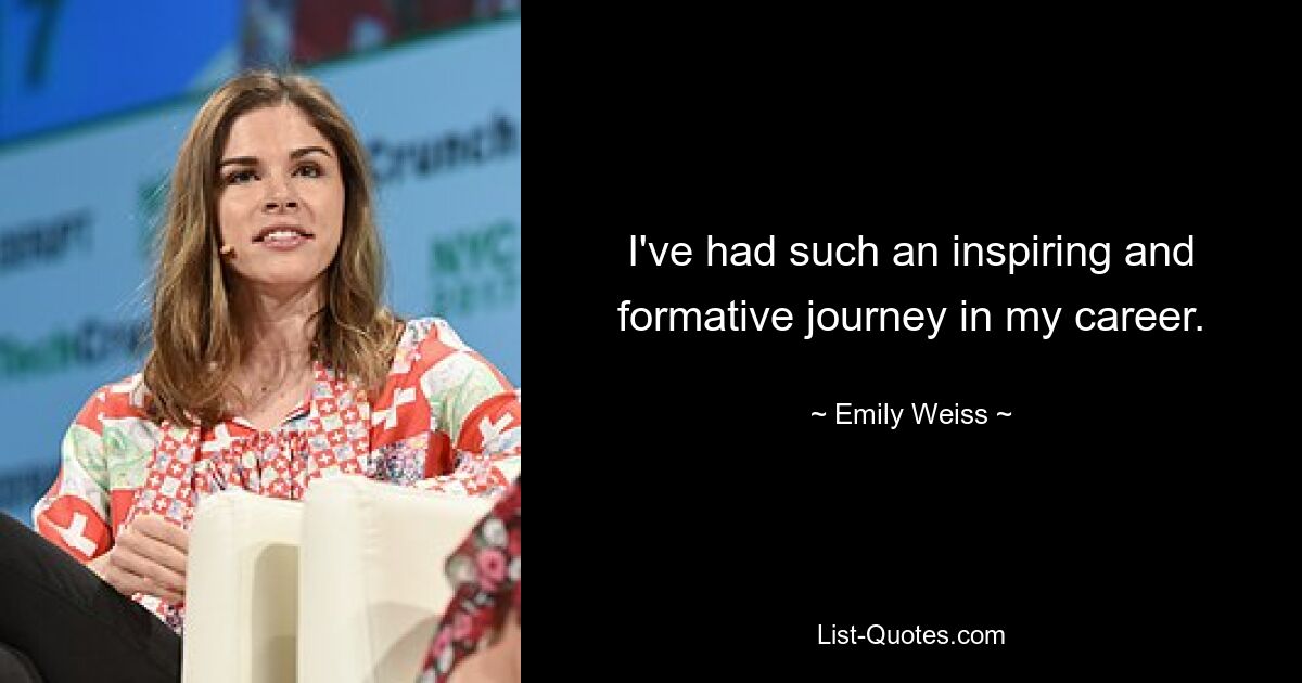 I've had such an inspiring and formative journey in my career. — © Emily Weiss