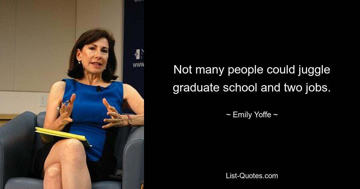 Not many people could juggle graduate school and two jobs. — © Emily Yoffe