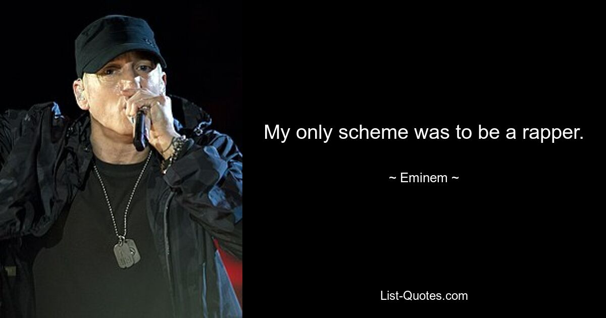 My only scheme was to be a rapper. — © Eminem