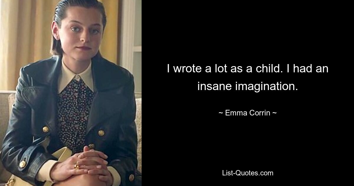 I wrote a lot as a child. I had an insane imagination. — © Emma Corrin