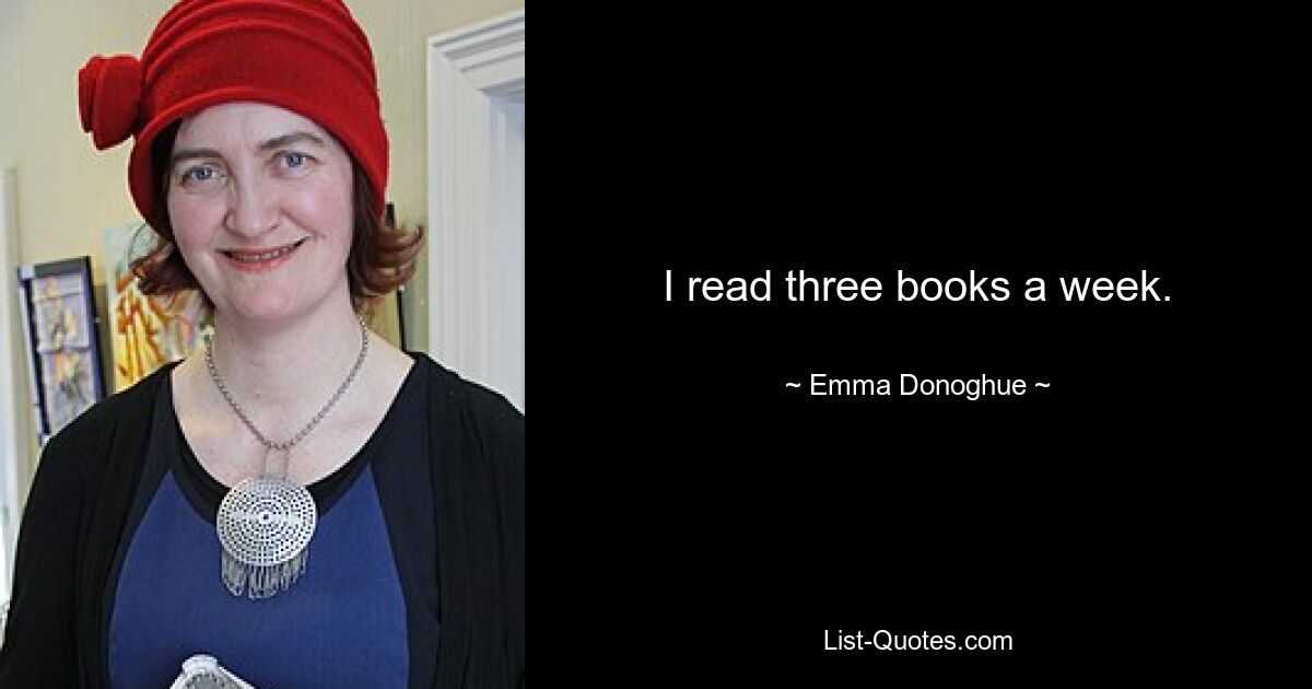 Ich lese drei Bücher pro Woche. — © Emma Donoghue