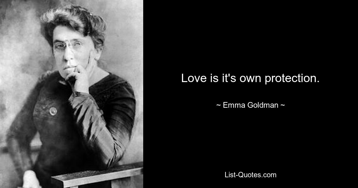 Love is it's own protection. — © Emma Goldman