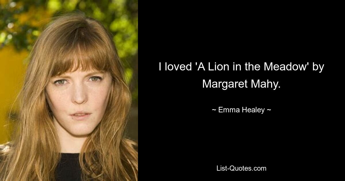 I loved 'A Lion in the Meadow' by Margaret Mahy. — © Emma Healey