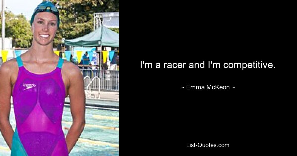 I'm a racer and I'm competitive. — © Emma McKeon