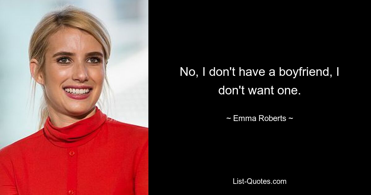 No, I don't have a boyfriend, I don't want one. — © Emma Roberts