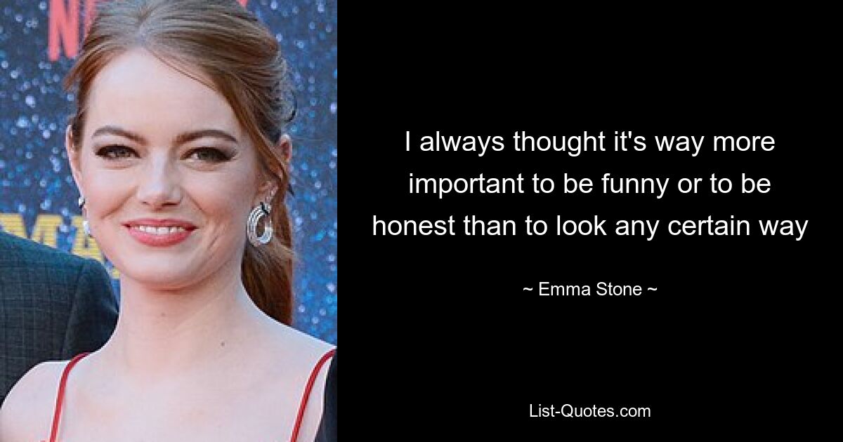 Ich dachte immer, es sei viel wichtiger, lustig oder ehrlich zu sein, als auf eine bestimmte Art und Weise auszusehen – © Emma Stone