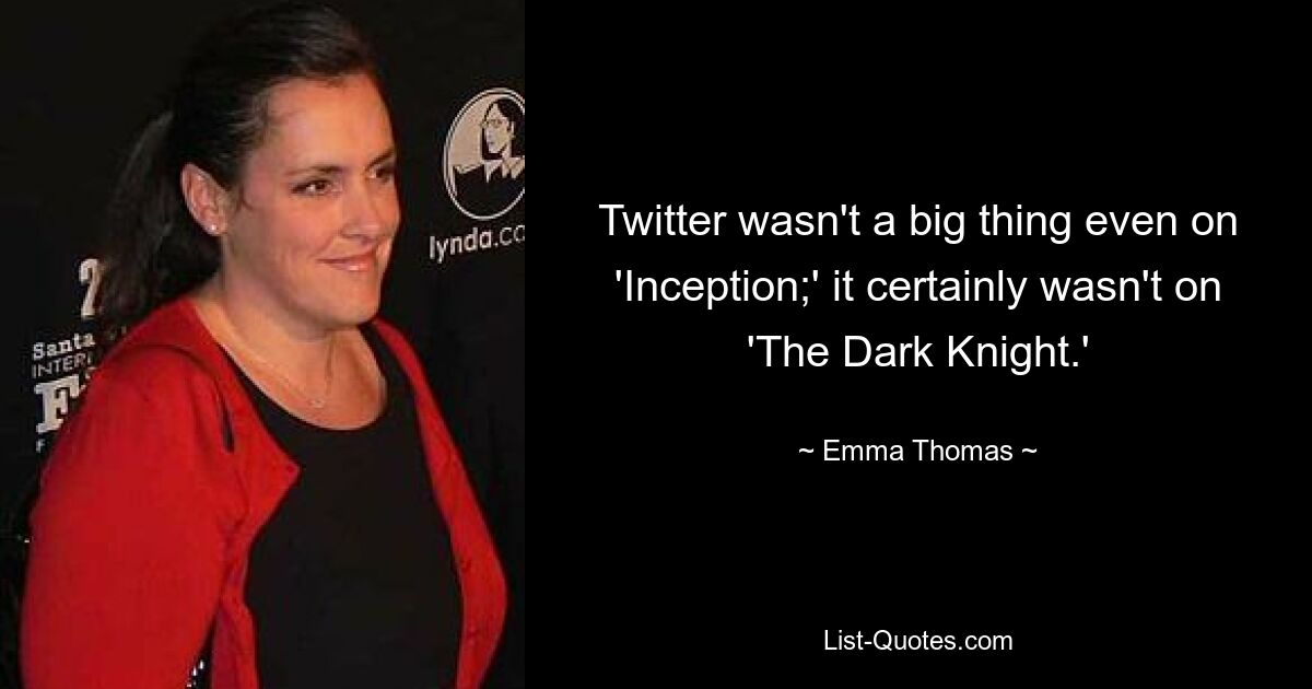 Twitter wasn't a big thing even on 'Inception;' it certainly wasn't on 'The Dark Knight.' — © Emma Thomas