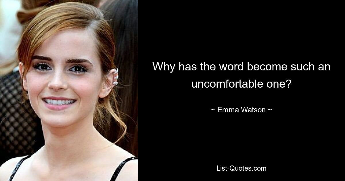 Why has the word become such an uncomfortable one? — © Emma Watson