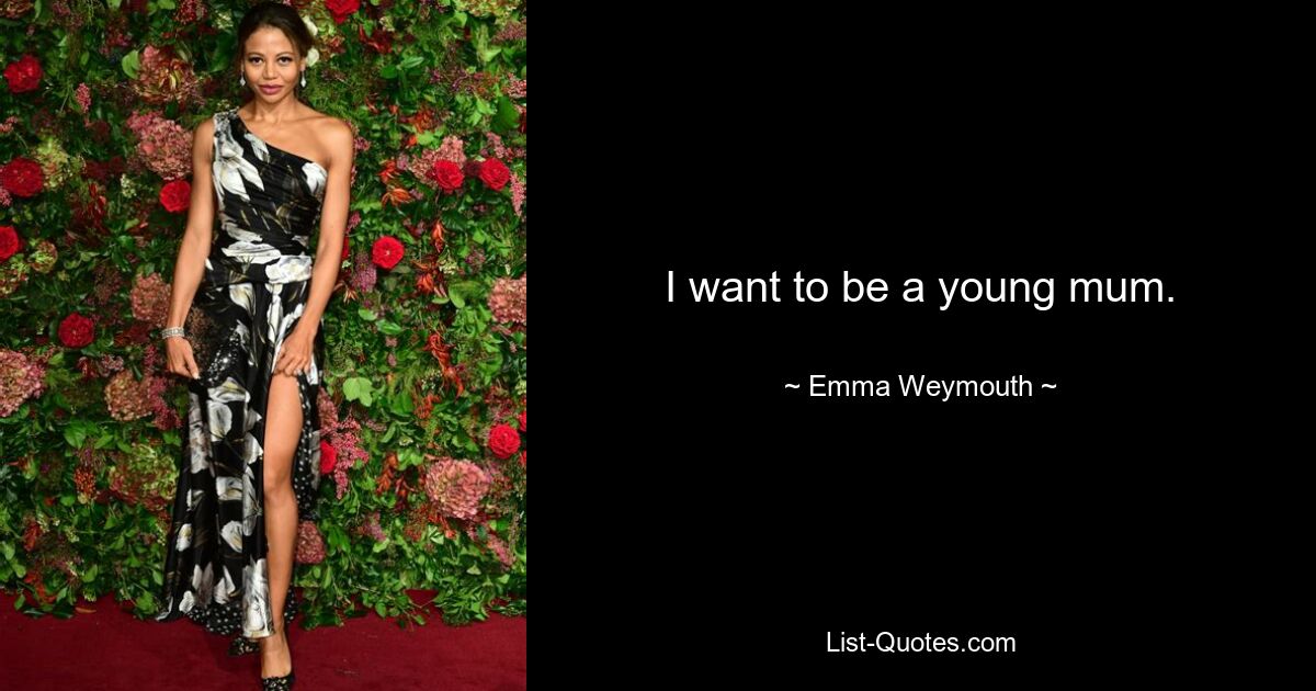 I want to be a young mum. — © Emma Weymouth