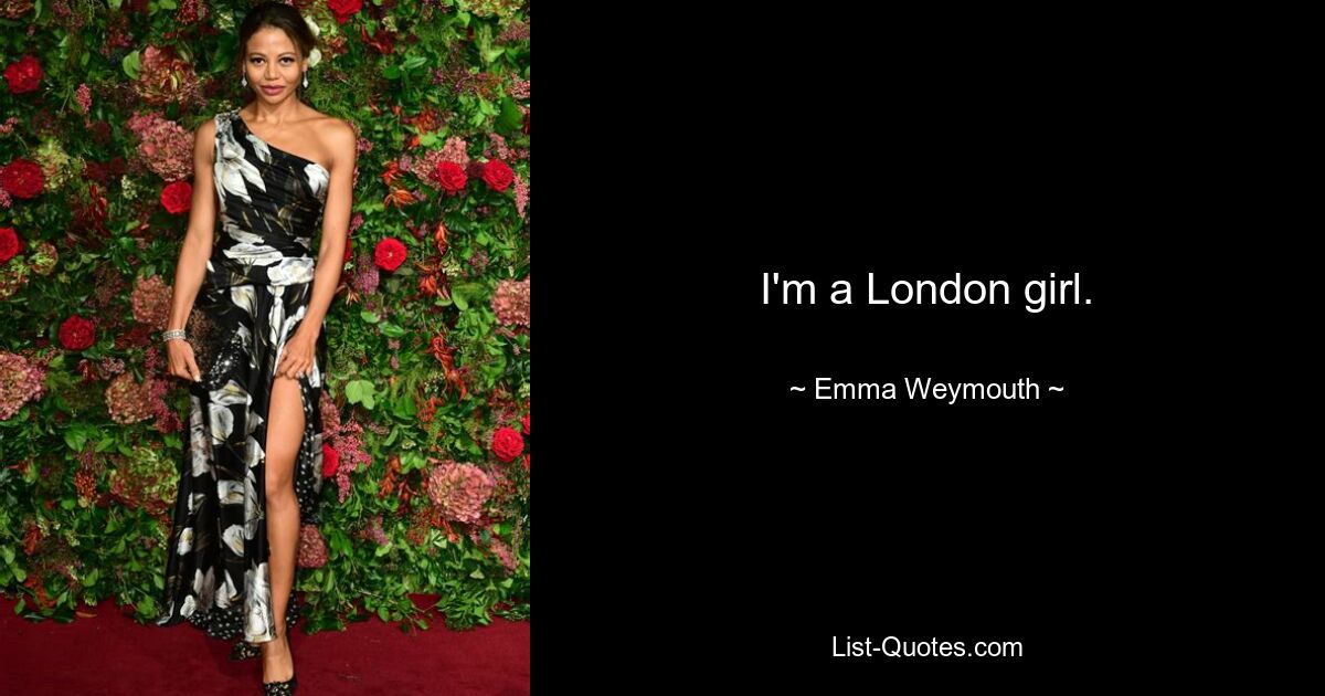 I'm a London girl. — © Emma Weymouth