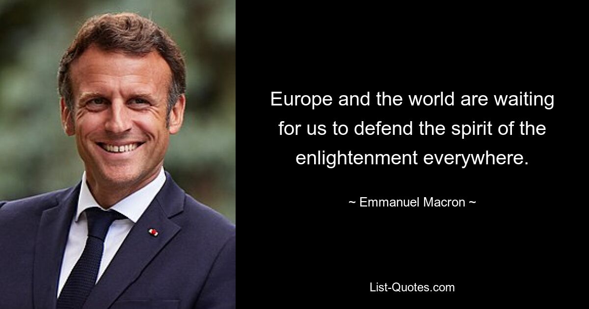 Europe and the world are waiting for us to defend the spirit of the enlightenment everywhere. — © Emmanuel Macron