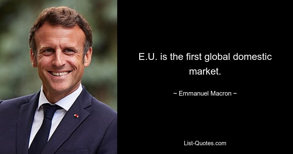 E.U. is the first global domestic market. — © Emmanuel Macron