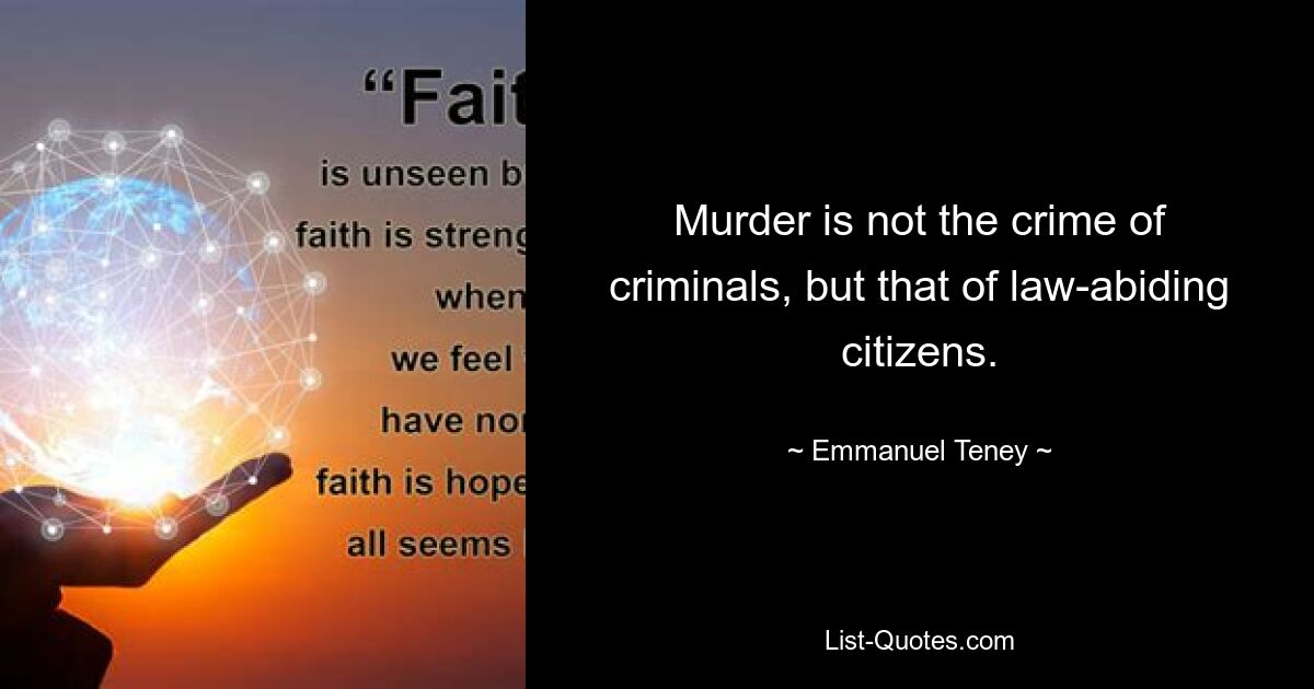 Murder is not the crime of criminals, but that of law-abiding citizens. — © Emmanuel Teney