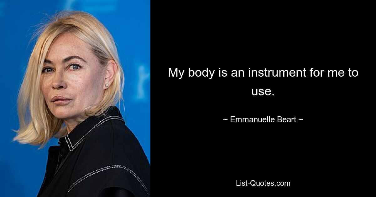 My body is an instrument for me to use. — © Emmanuelle Beart