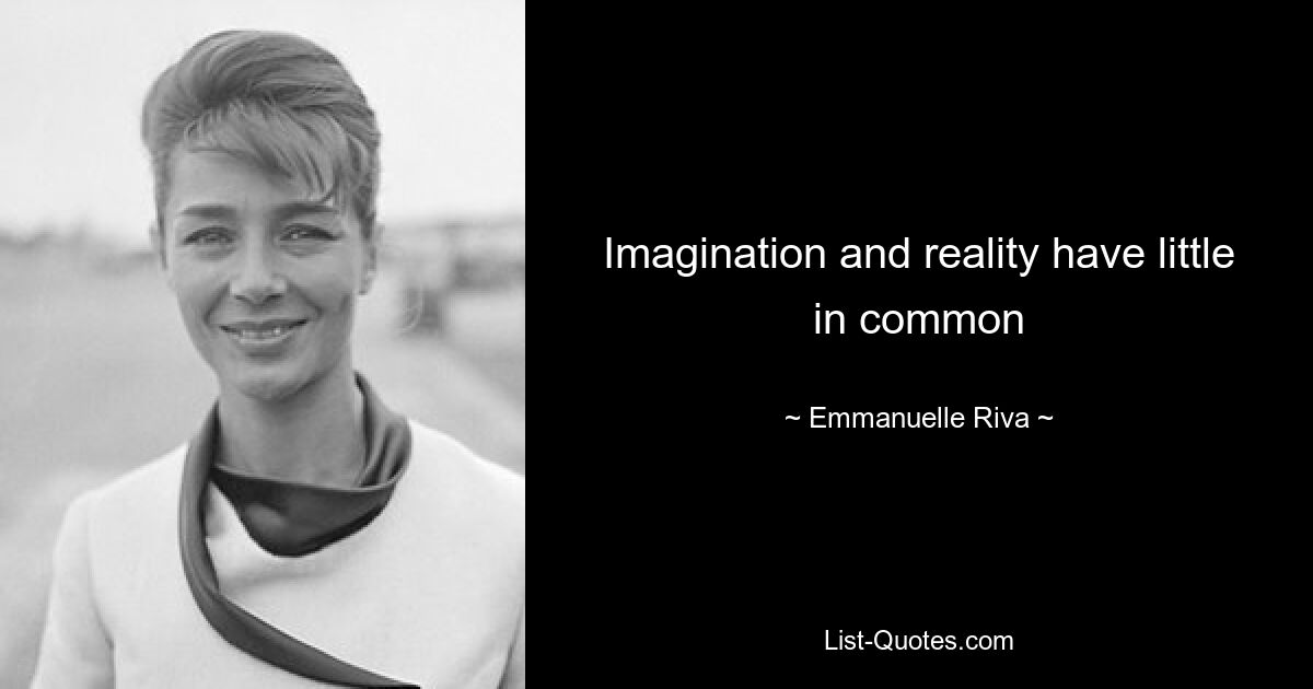 Imagination and reality have little in common — © Emmanuelle Riva