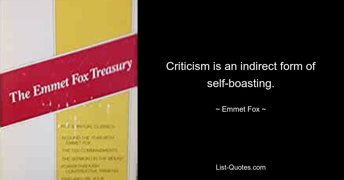 Criticism is an indirect form of self-boasting. — © Emmet Fox