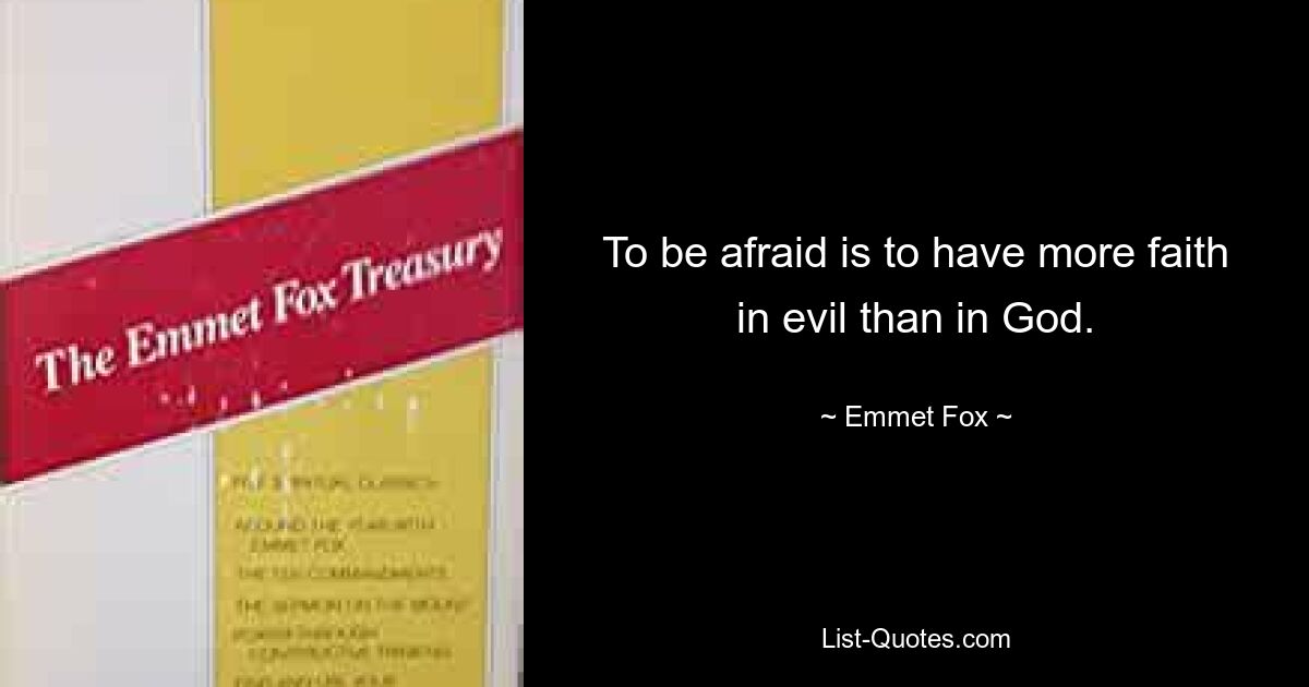 To be afraid is to have more faith in evil than in God. — © Emmet Fox