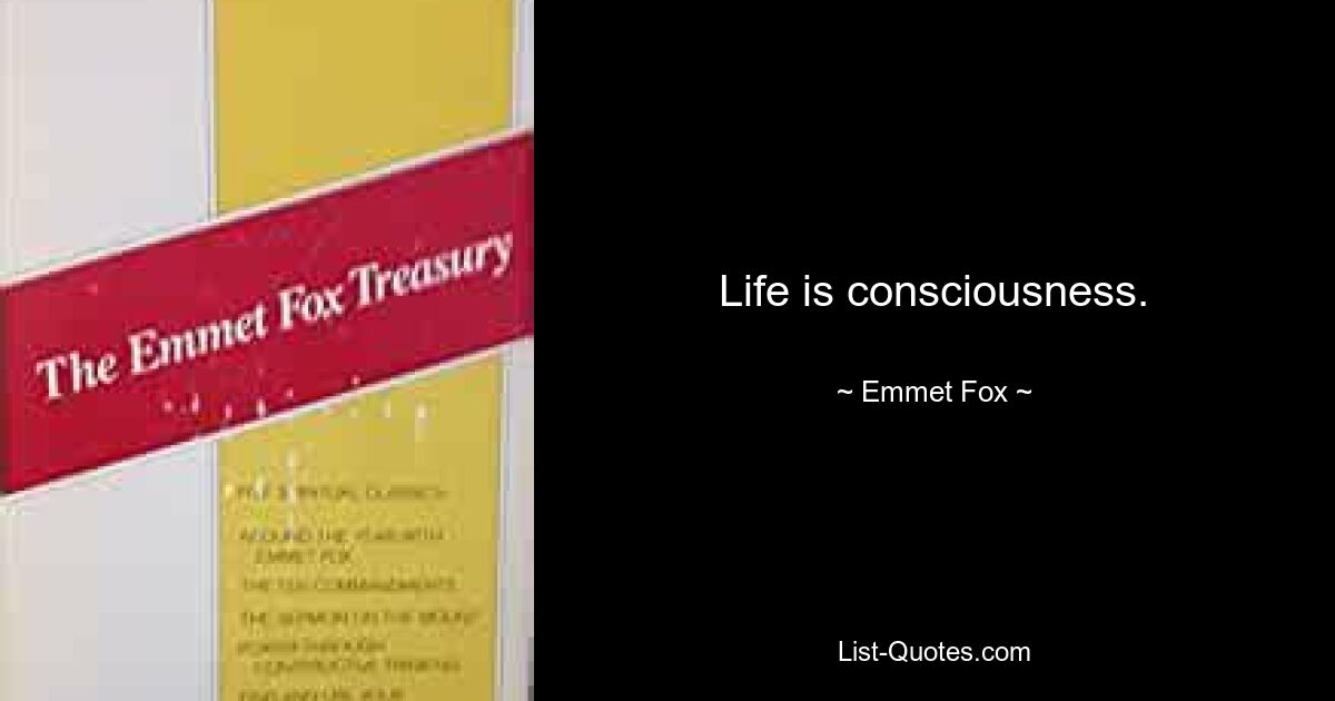 Life is consciousness. — © Emmet Fox