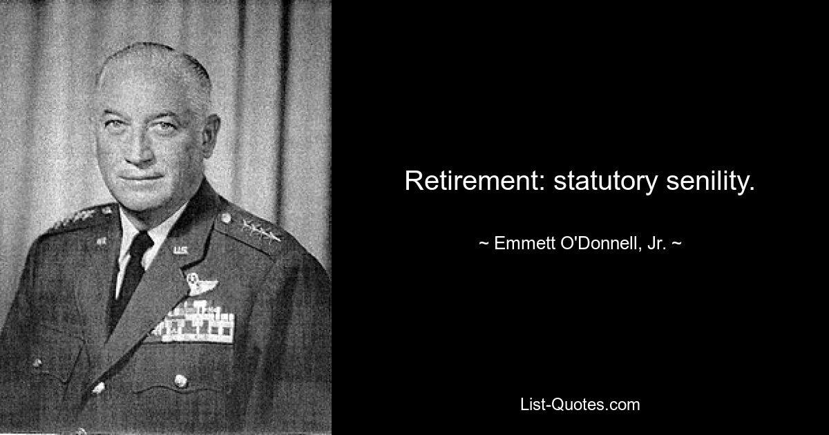 Retirement: statutory senility. — © Emmett O'Donnell, Jr.