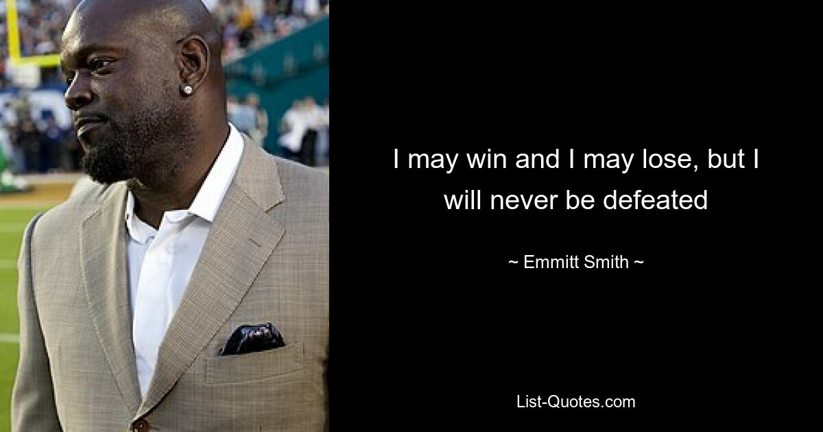 I may win and I may lose, but I will never be defeated — © Emmitt Smith