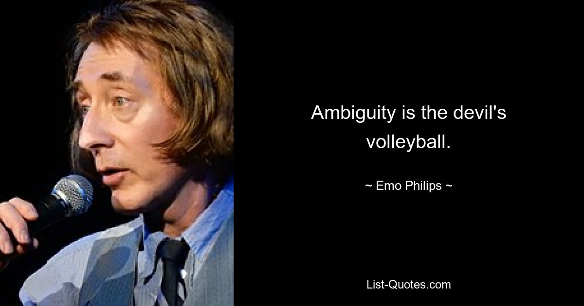 Ambiguity is the devil's volleyball. — © Emo Philips