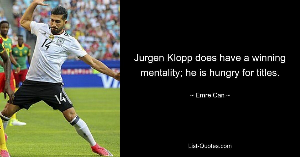 Jurgen Klopp does have a winning mentality; he is hungry for titles. — © Emre Can