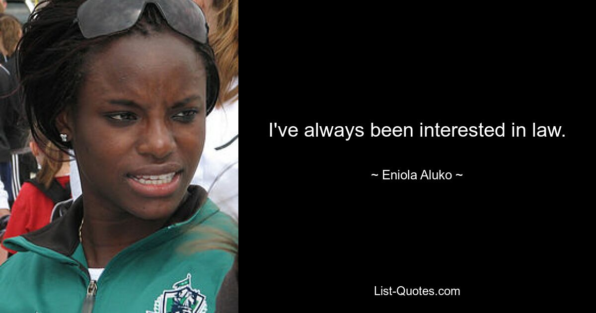 I've always been interested in law. — © Eniola Aluko